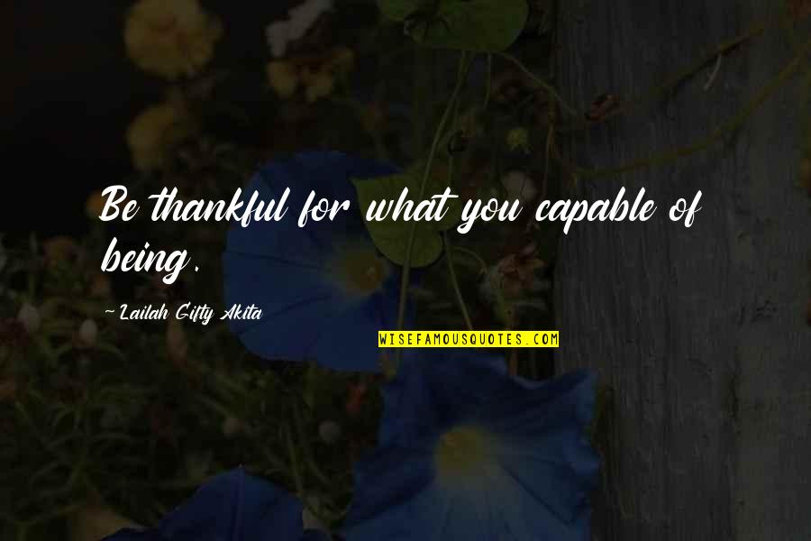 Be Grateful Quotes By Lailah Gifty Akita: Be thankful for what you capable of being.