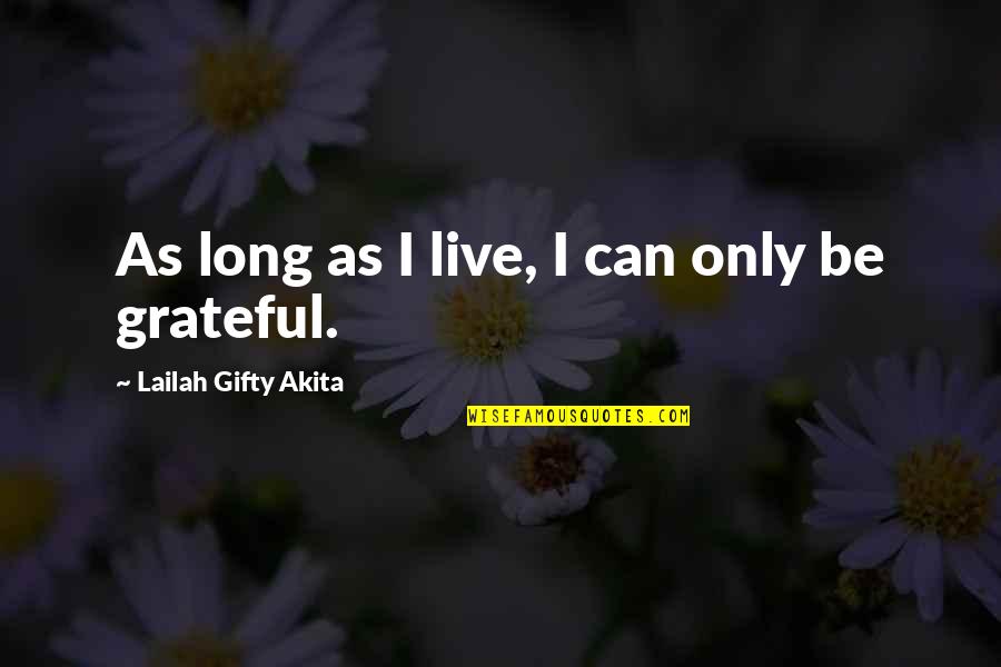 Be Grateful Quotes By Lailah Gifty Akita: As long as I live, I can only