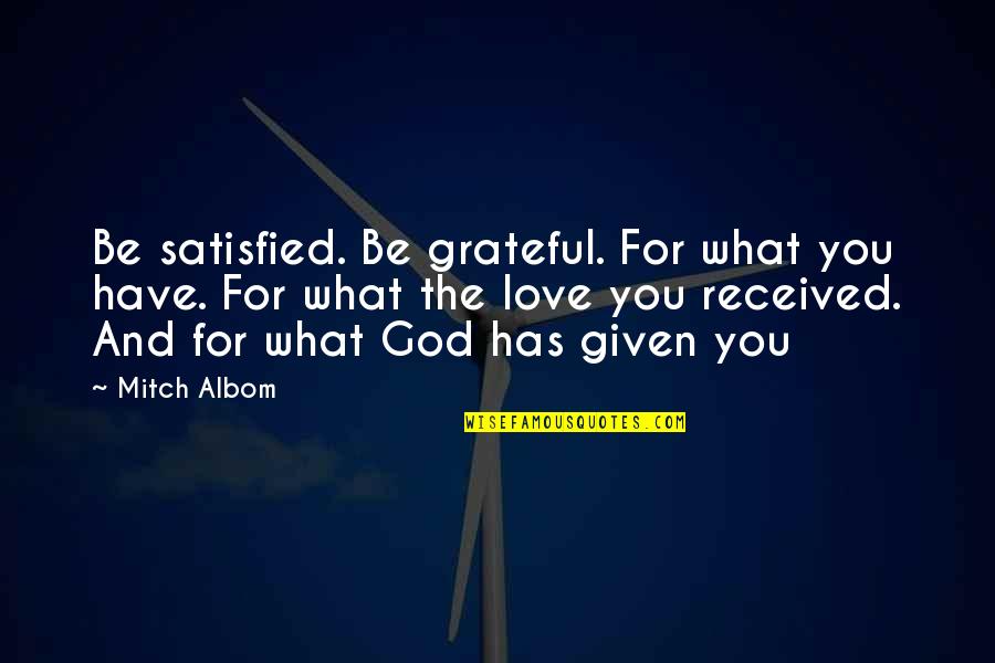 Be Grateful Quotes By Mitch Albom: Be satisfied. Be grateful. For what you have.