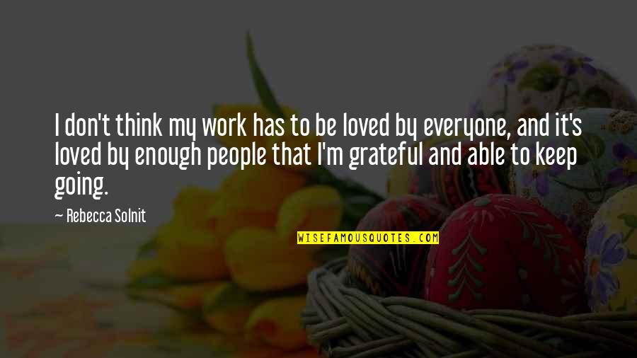 Be Grateful Quotes By Rebecca Solnit: I don't think my work has to be