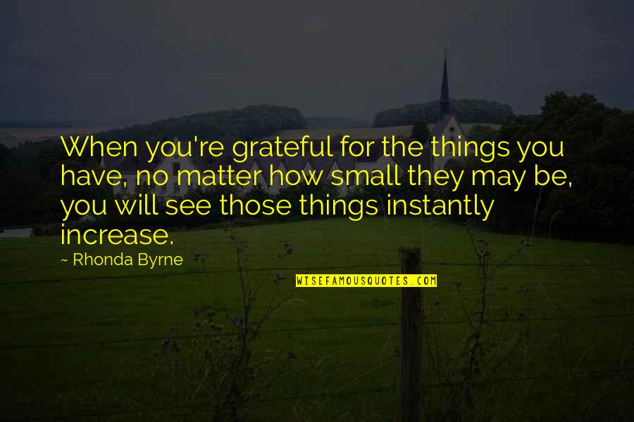 Be Grateful Quotes By Rhonda Byrne: When you're grateful for the things you have,