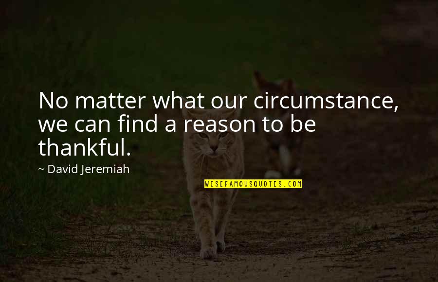 Be Grateful Thankful Quotes By David Jeremiah: No matter what our circumstance, we can find