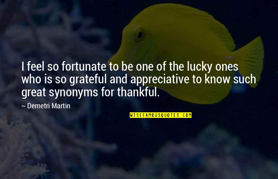 Be Grateful Thankful Quotes By Demetri Martin: I feel so fortunate to be one of