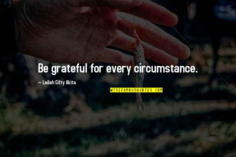 Be Grateful Thankful Quotes By Lailah Gifty Akita: Be grateful for every circumstance.