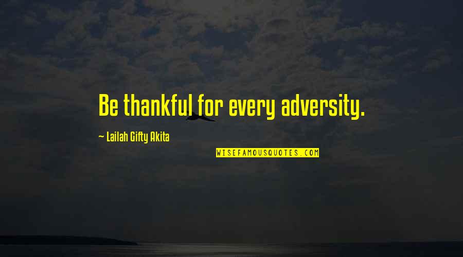 Be Grateful Thankful Quotes By Lailah Gifty Akita: Be thankful for every adversity.