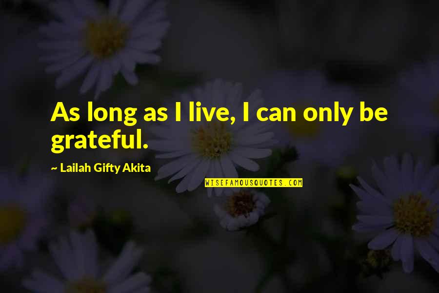 Be Grateful Thankful Quotes By Lailah Gifty Akita: As long as I live, I can only