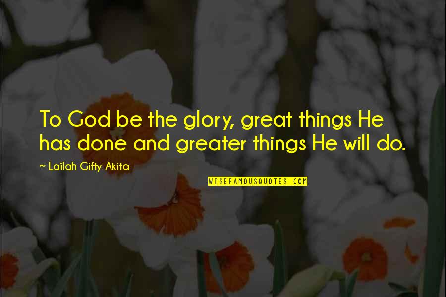 Be Grateful Thankful Quotes By Lailah Gifty Akita: To God be the glory, great things He
