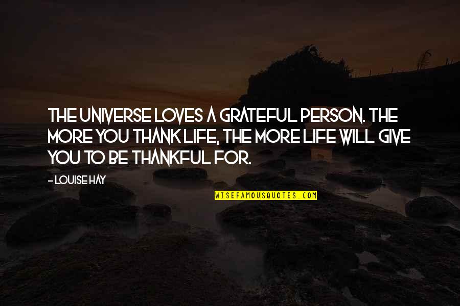 Be Grateful Thankful Quotes By Louise Hay: The Universe loves a grateful person. The more