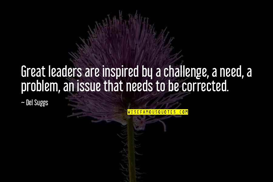 Be Great Motivational Quotes By Del Suggs: Great leaders are inspired by a challenge, a