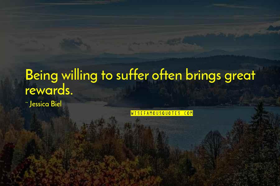 Be Great Motivational Quotes By Jessica Biel: Being willing to suffer often brings great rewards.