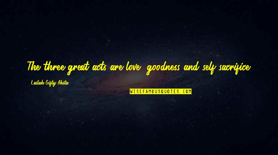 Be Great Motivational Quotes By Lailah Gifty Akita: The three great acts are love, goodness and