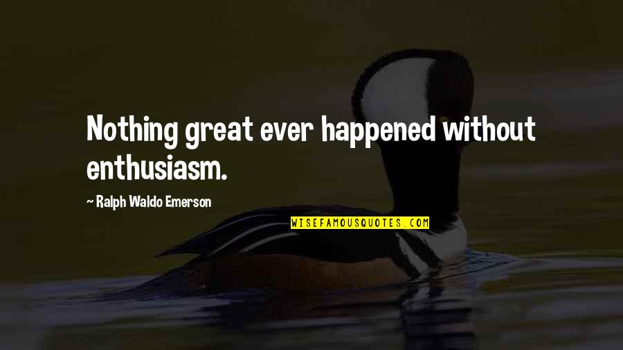 Be Great Motivational Quotes By Ralph Waldo Emerson: Nothing great ever happened without enthusiasm.