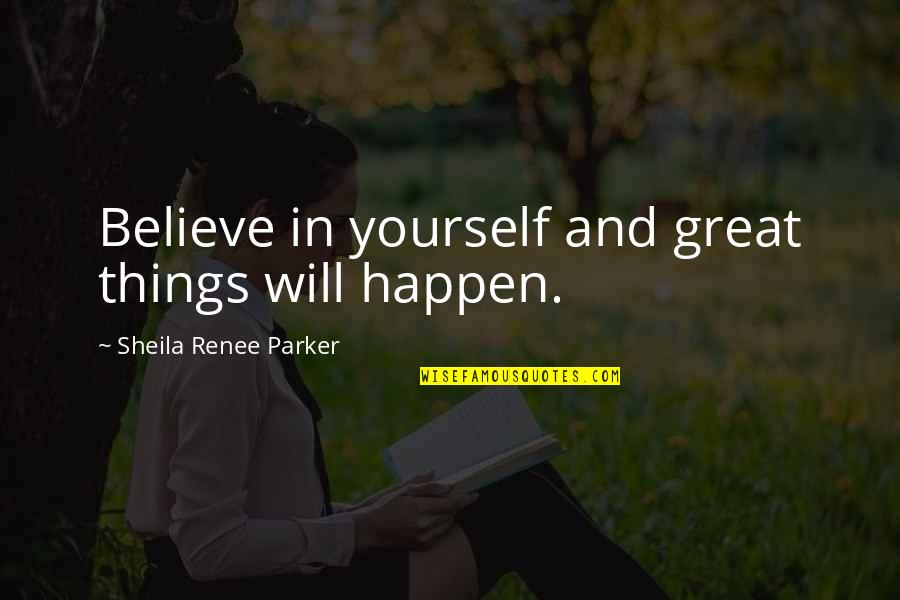 Be Great Motivational Quotes By Sheila Renee Parker: Believe in yourself and great things will happen.