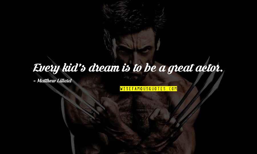 Be Great Quotes By Matthew Lillard: Every kid's dream is to be a great Be Great Quotes By Matthew Lillard: Every kid's dream is to be a great