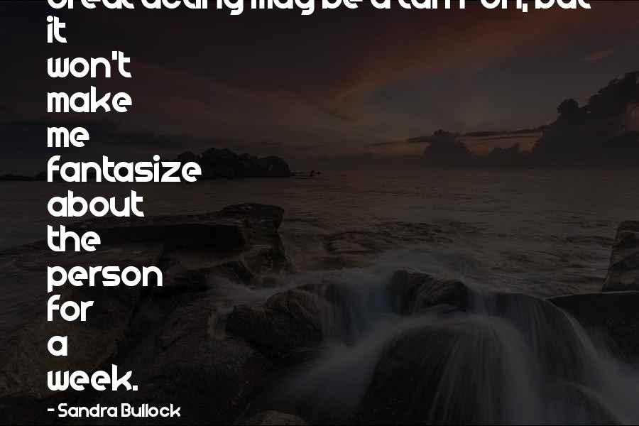 Be Great Quotes By Sandra Bullock: Great acting may be a turn-on, but it Be Great Quotes By Sandra Bullock: Great acting may be a turn-on, but it