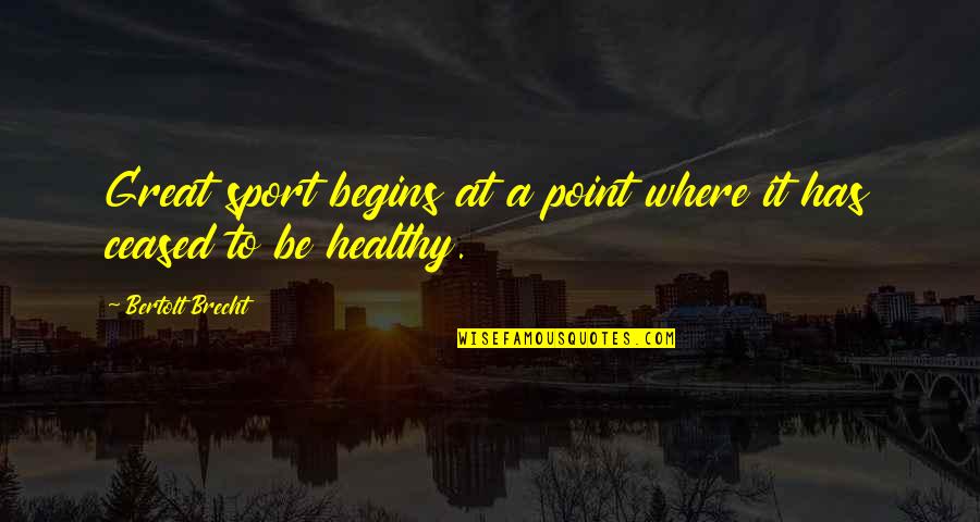 Be Great Sports Quotes By Bertolt Brecht: Great sport begins at a point where it