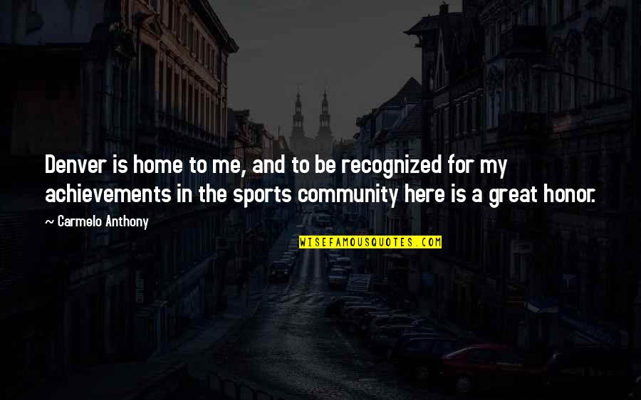 Be Great Sports Quotes By Carmelo Anthony: Denver is home to me, and to be