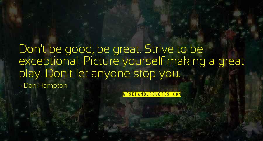 Be Great Sports Quotes By Dan Hampton: Don't be good, be great. Strive to be