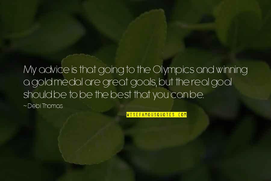 Be Great Sports Quotes By Debi Thomas: My advice is that going to the Olympics