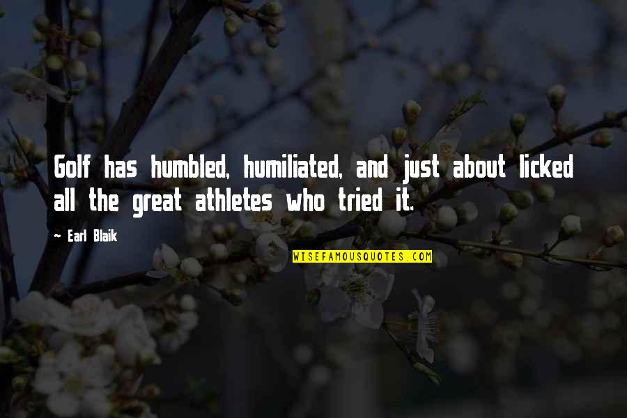 Be Great Sports Quotes By Earl Blaik: Golf has humbled, humiliated, and just about licked