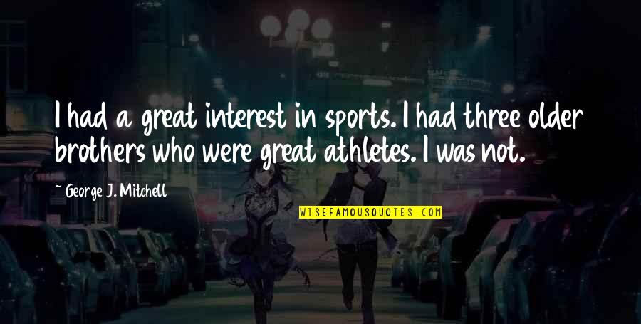 Be Great Sports Quotes By George J. Mitchell: I had a great interest in sports. I