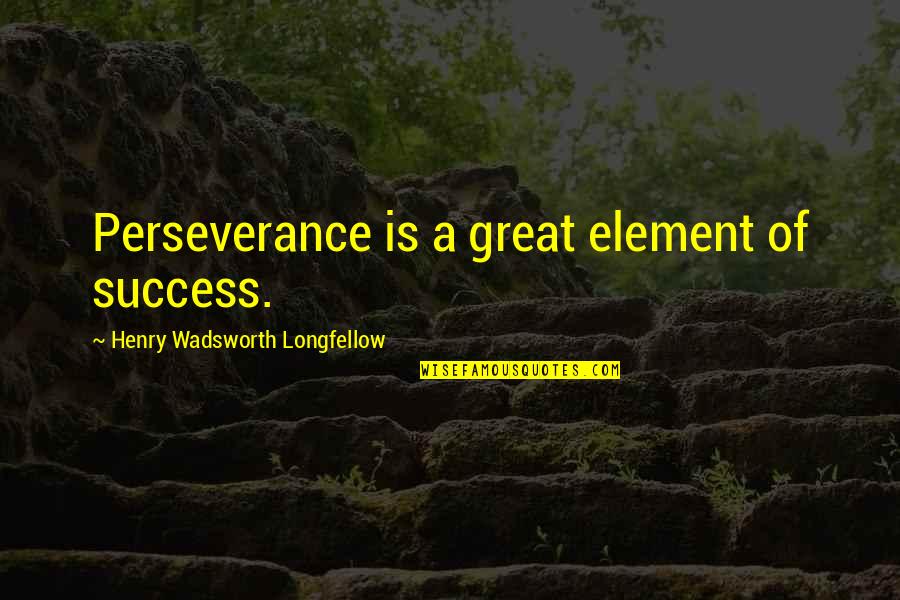 Be Great Sports Quotes By Henry Wadsworth Longfellow: Perseverance is a great element of success.