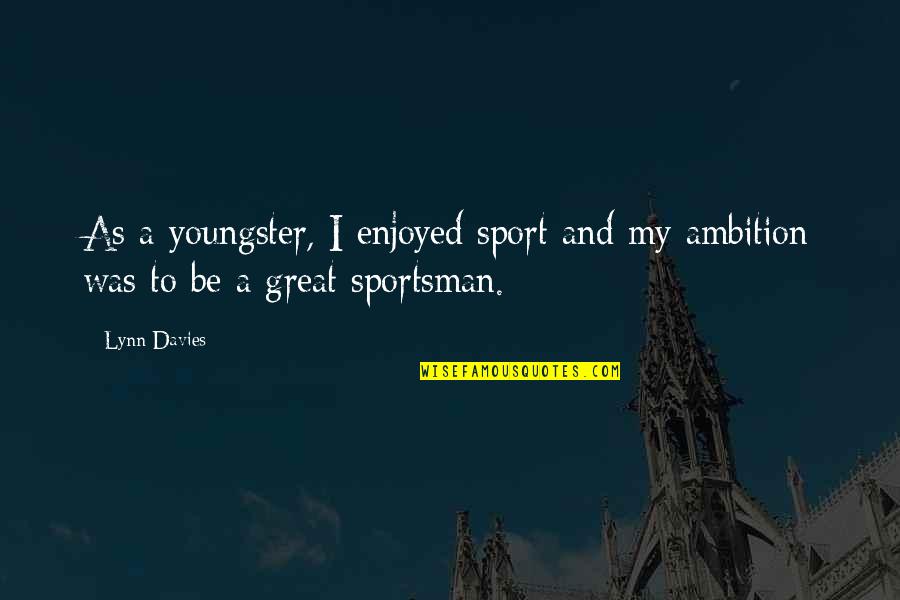Be Great Sports Quotes By Lynn Davies: As a youngster, I enjoyed sport and my
