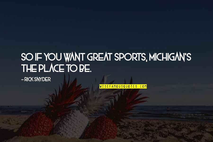 Be Great Sports Quotes By Rick Snyder: So if you want great sports, Michigan's the