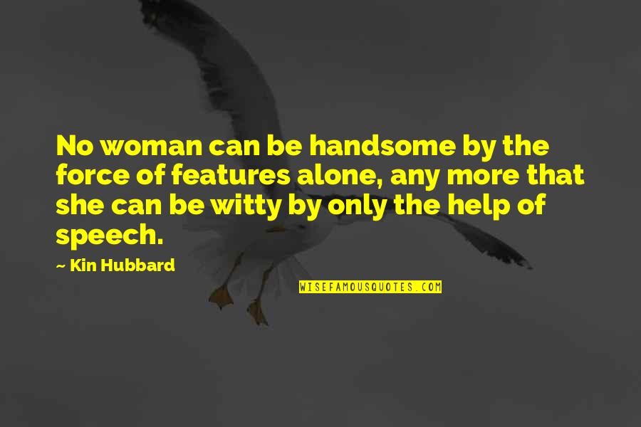 Be Handsome Quotes By Kin Hubbard: No woman can be handsome by the force Be Handsome Quotes By Kin Hubbard: No woman can be handsome by the force