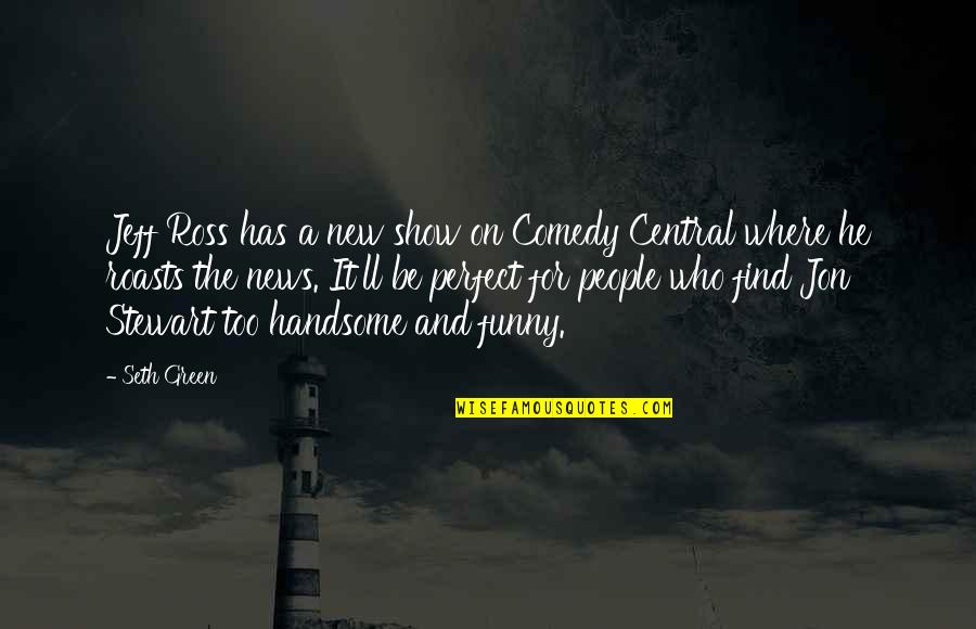 Be Handsome Quotes By Seth Green: Jeff Ross has a new show on Comedy Be Handsome Quotes By Seth Green: Jeff Ross has a new show on Comedy