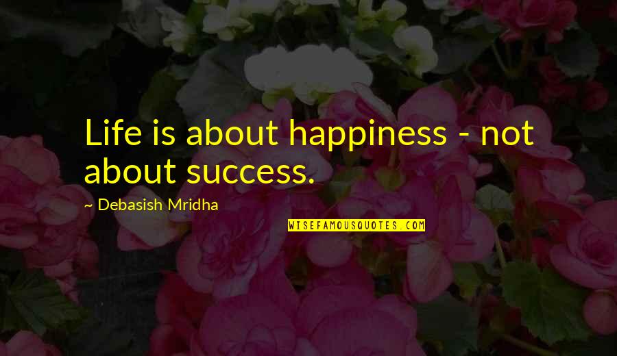 Be Happy About Life Quotes By Debasish Mridha: Life is about happiness - not about success.