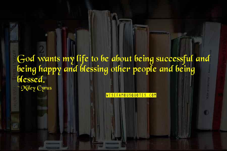 Be Happy About Life Quotes By Miley Cyrus: God wants my life to be about being