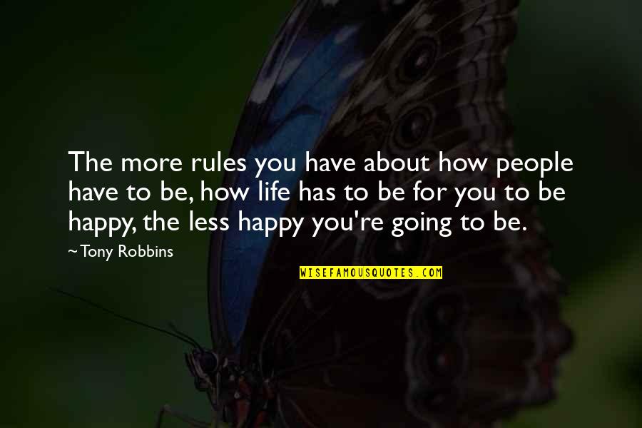 Be Happy About Life Quotes By Tony Robbins: The more rules you have about how people