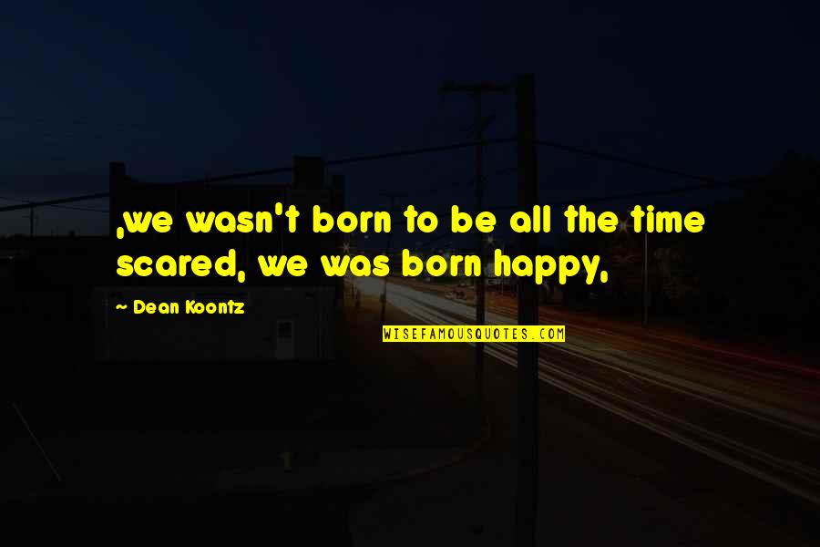 Be Happy All The Time Quotes By Dean Koontz: ,we wasn't born to be all the time