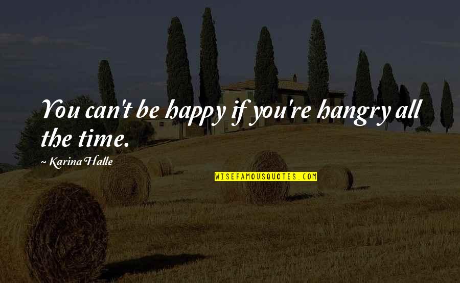 Be Happy All The Time Quotes By Karina Halle: You can't be happy if you're hangry all Be Happy All The Time Quotes By Karina Halle: You can't be happy if you're hangry all