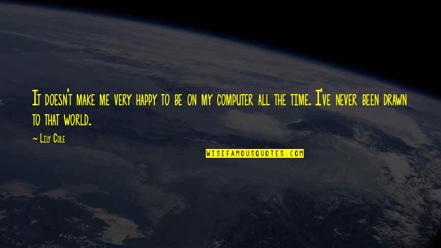 Be Happy All The Time Quotes By Lily Cole: It doesn't make me very happy to be