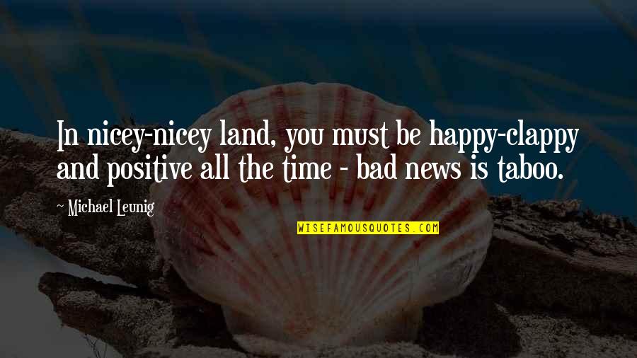 Be Happy All The Time Quotes By Michael Leunig: In nicey-nicey land, you must be happy-clappy and