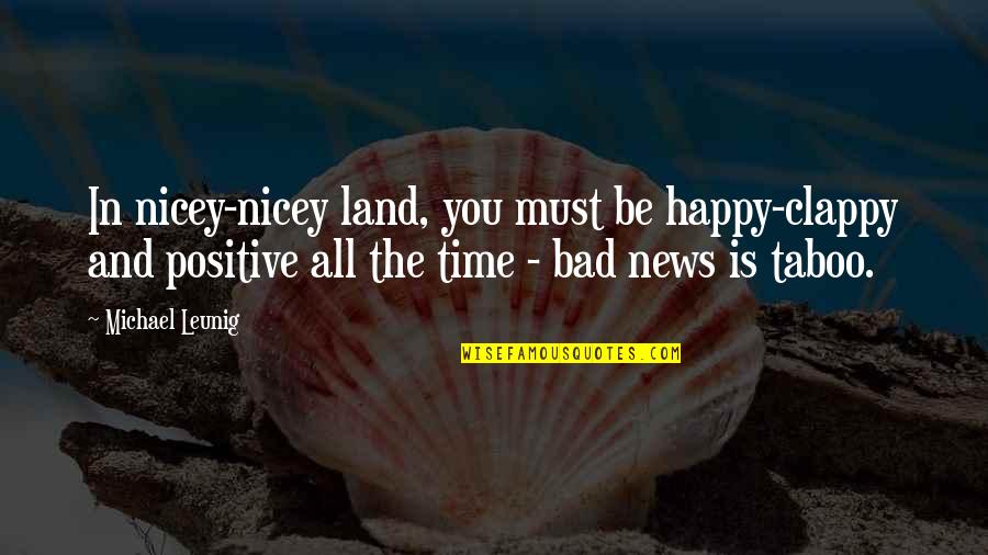 Be Happy All The Time Quotes By Michael Leunig: In nicey-nicey land, you must be happy-clappy and Be Happy All The Time Quotes By Michael Leunig: In nicey-nicey land, you must be happy-clappy and