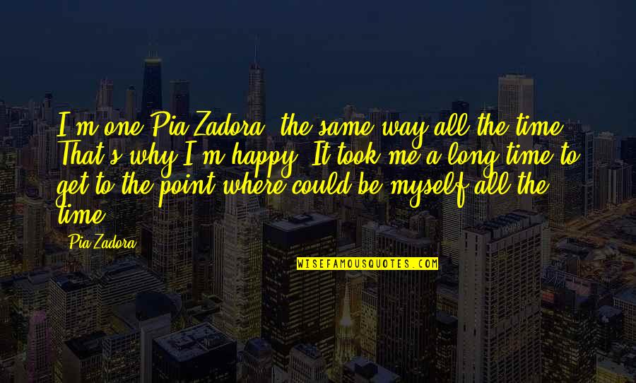 Be Happy All The Time Quotes By Pia Zadora: I'm one Pia Zadora, the same way all Be Happy All The Time Quotes By Pia Zadora: I'm one Pia Zadora, the same way all