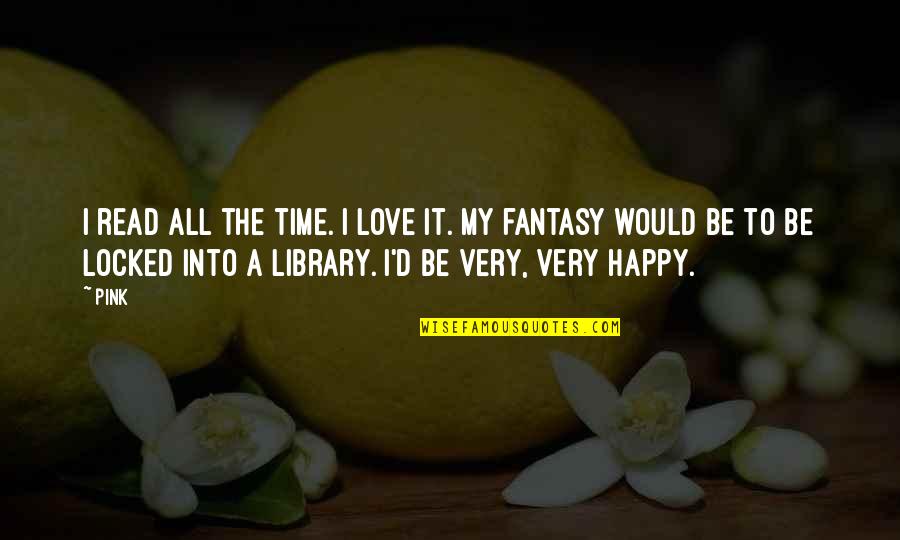 Be Happy All The Time Quotes By Pink: I read all the time. I love it.