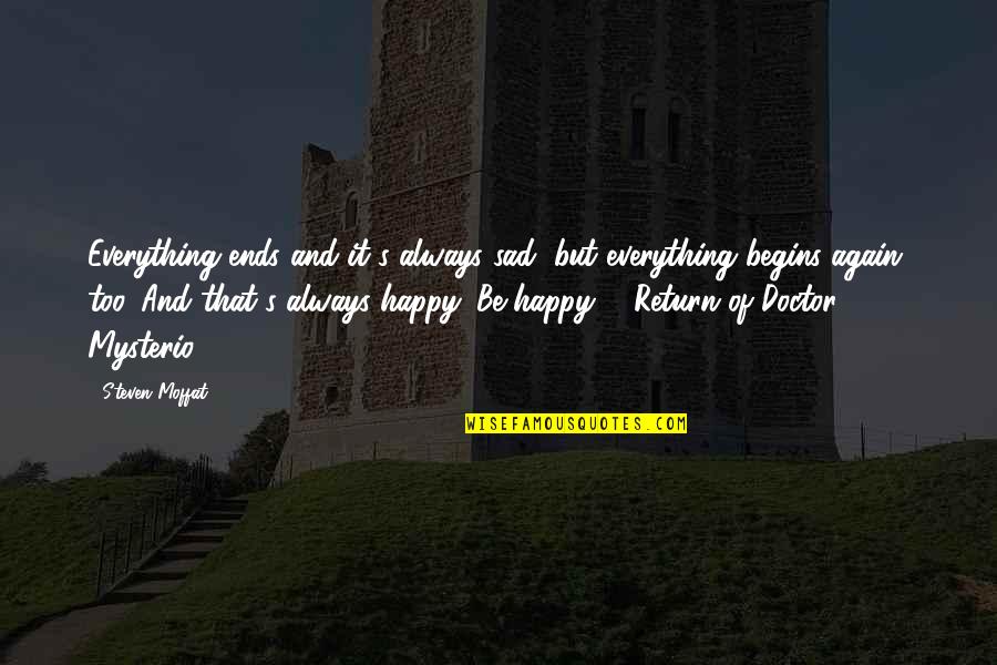 Be Happy Always Quotes By Steven Moffat: Everything ends and it's always sad, but everything Be Happy Always Quotes By Steven Moffat: Everything ends and it's always sad, but everything