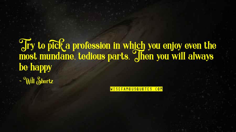 Be Happy Always Quotes By Will Shortz: Try to pick a profession in which you Be Happy Always Quotes By Will Shortz: Try to pick a profession in which you