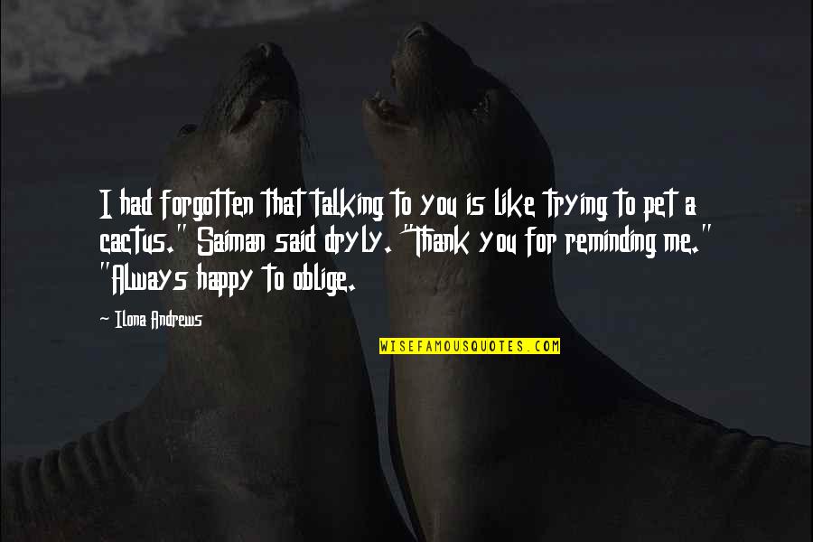 Be Happy Always Without Me Quotes By Ilona Andrews: I had forgotten that talking to you is