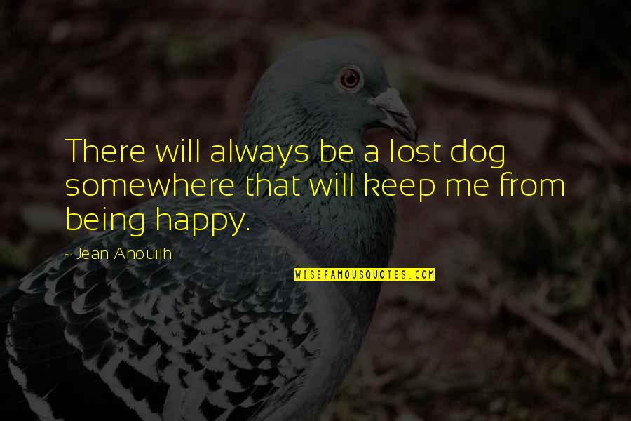 Be Happy Always Without Me Quotes By Jean Anouilh: There will always be a lost dog somewhere