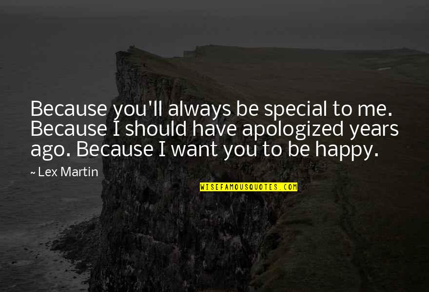 Be Happy Always Without Me Quotes By Lex Martin: Because you'll always be special to me. Because