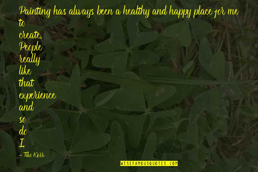 Be Happy Always Without Me Quotes By Tiko Kerr: Painting has always been a healthy and happy