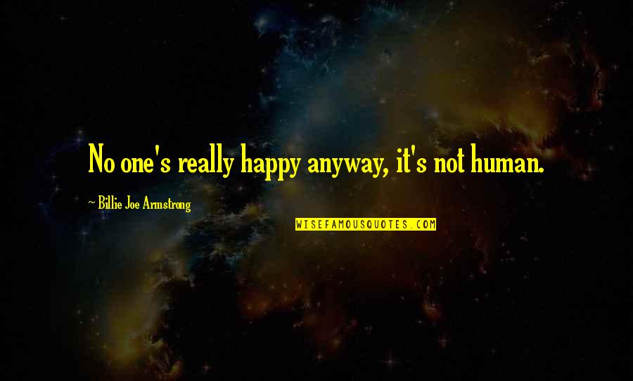Be Happy Anyway Quotes By Billie Joe Armstrong: No one's really happy anyway, it's not human.