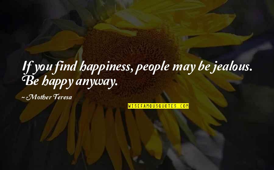 Be Happy Anyway Quotes By Mother Teresa: If you find happiness, people may be jealous.