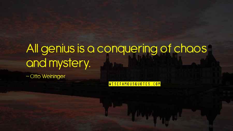 Be Happy Anyway Quotes By Otto Weininger: All genius is a conquering of chaos and Be Happy Anyway Quotes By Otto Weininger: All genius is a conquering of chaos and