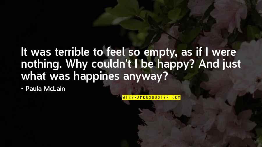 Be Happy Anyway Quotes By Paula McLain: It was terrible to feel so empty, as